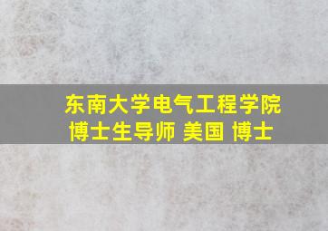 东南大学电气工程学院博士生导师 美国 博士